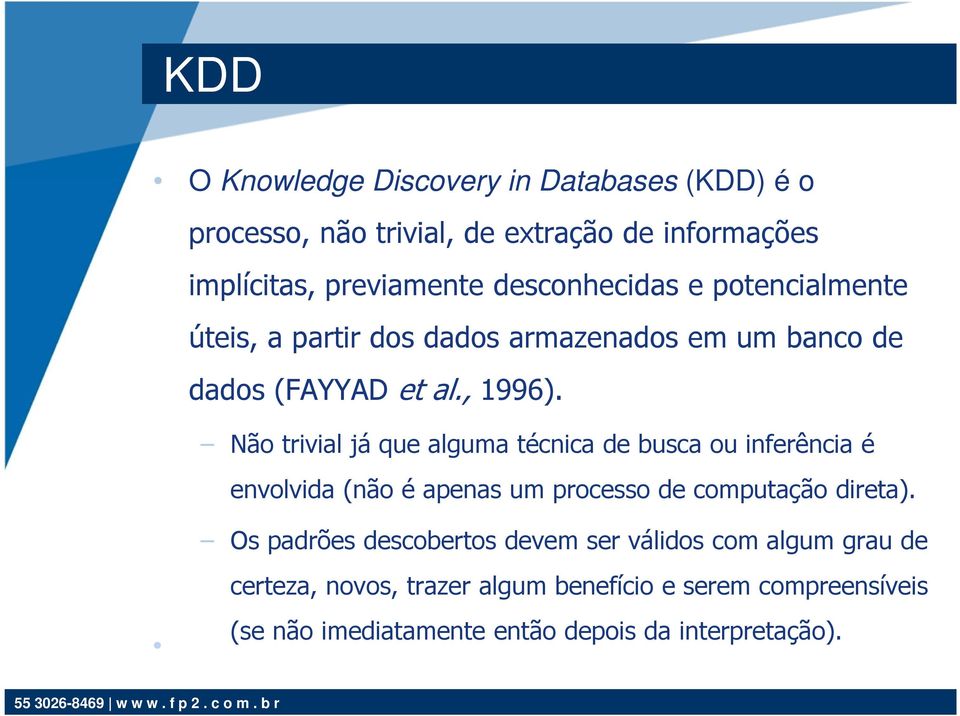 Não trivial já que alguma técnica de busca ou inferência é envolvida (não é apenas um processo de computação direta).