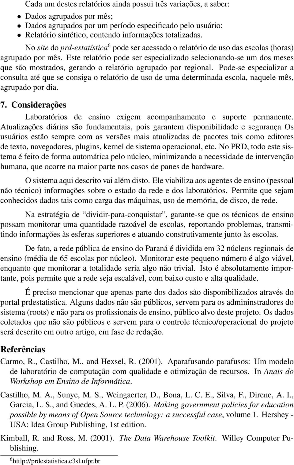 Este relatório pode ser especializado selecionando-se um dos meses que são mostrados, gerando o relatório agrupado por regional.