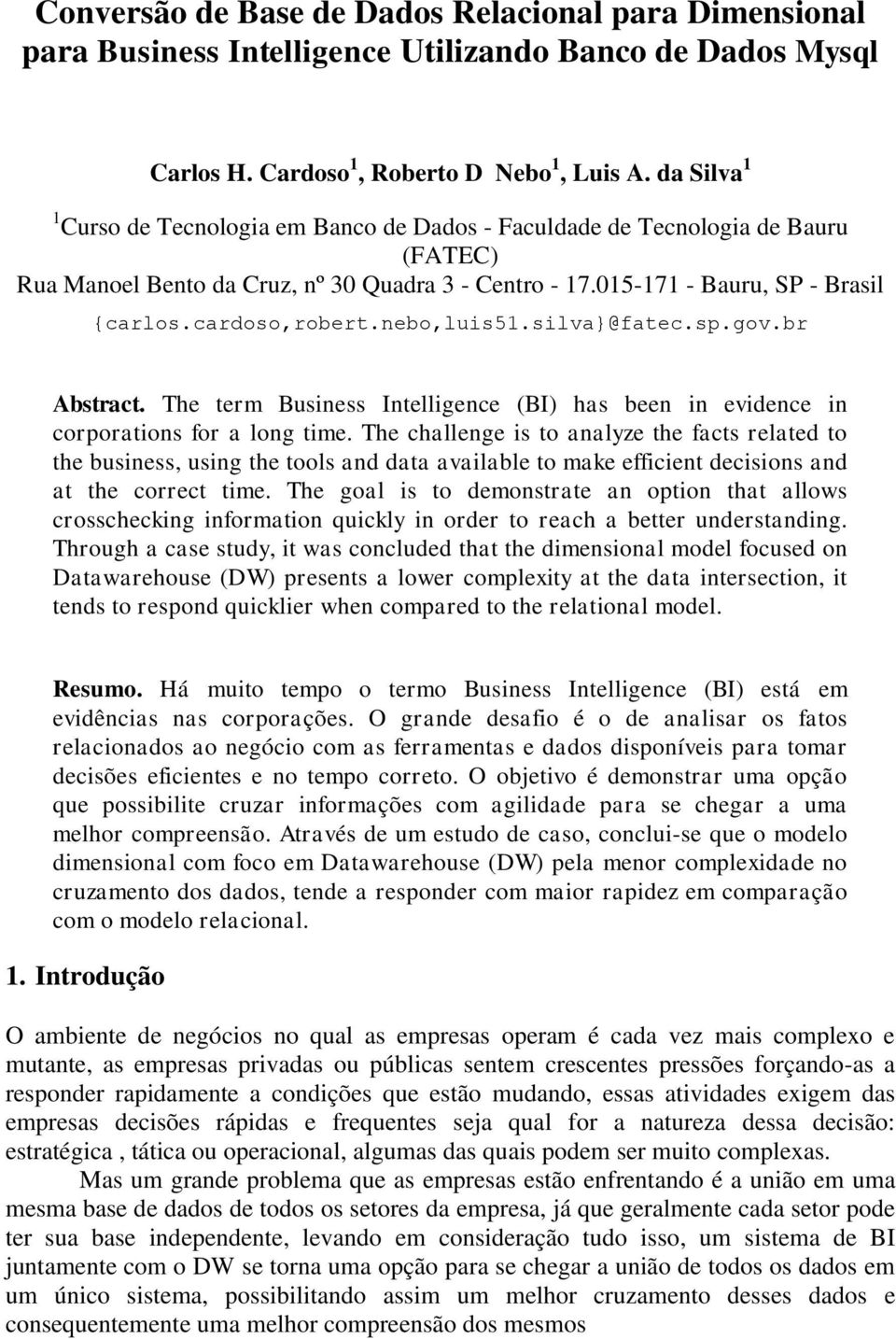 cardoso,robert.nebo,luis51.silva}@fatec.sp.gov.br Abstract. The term Business Intelligence (BI) has been in evidence in corporations for a long time.