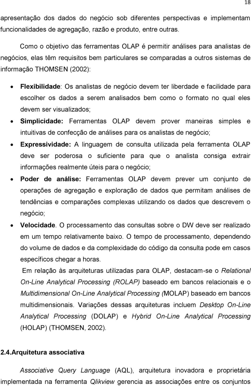 Os analistas de negócio devem ter liberdade e facilidade para escolher os dados a serem analisados bem como o formato no qual eles devem ser visualizados; Simplicidade: Ferramentas OLAP devem prover