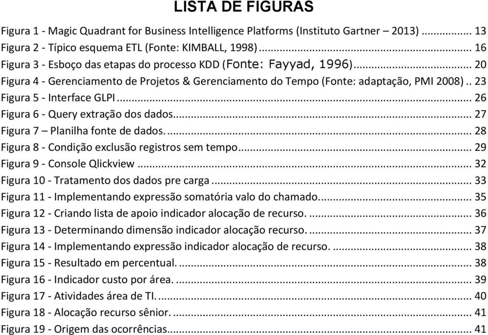 .. 26 Figura 6 - Query extração dos dados... 27 Figura 7 Planilha fonte de dados.... 28 Figura 8 - Condição exclusão registros sem tempo... 29 Figura 9 - Console Qlickview.