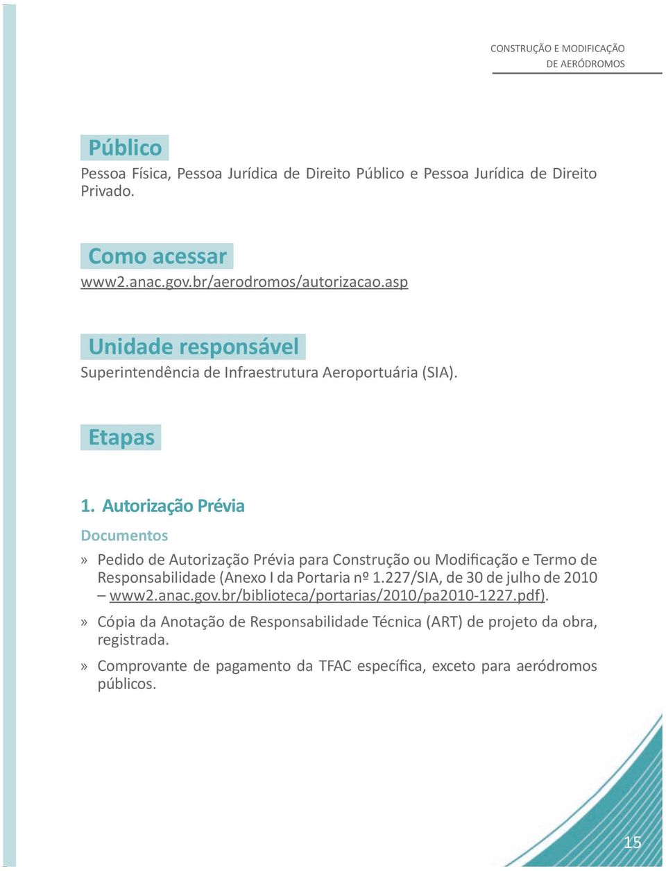 Autorização prévia Documentos» Pedido de Autorização Prévia para Construção ou Modificação e Termo de Responsabilidade (Anexo I da Portaria nº 1.