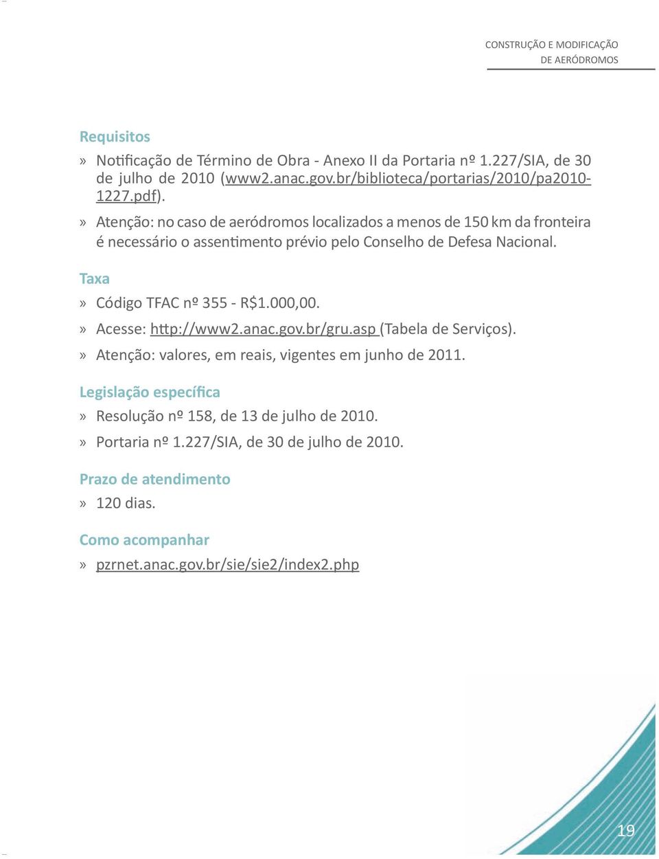 » Atenção: no caso de aeródromos localizados a menos de 150 km da fronteira é necessário o assentimento prévio pelo Conselho de Defesa Nacional. Taxa» Código TFAC nº 355 - R$1.