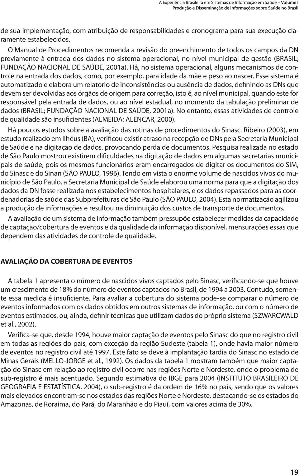 O Manual de Procedimentos recomenda a revisão do preenchimento de todos os campos da DN previamente à entrada dos dados no sistema operacional, no nível municipal de gestão (BRASIL; FUNDAÇÃO NACIONAL