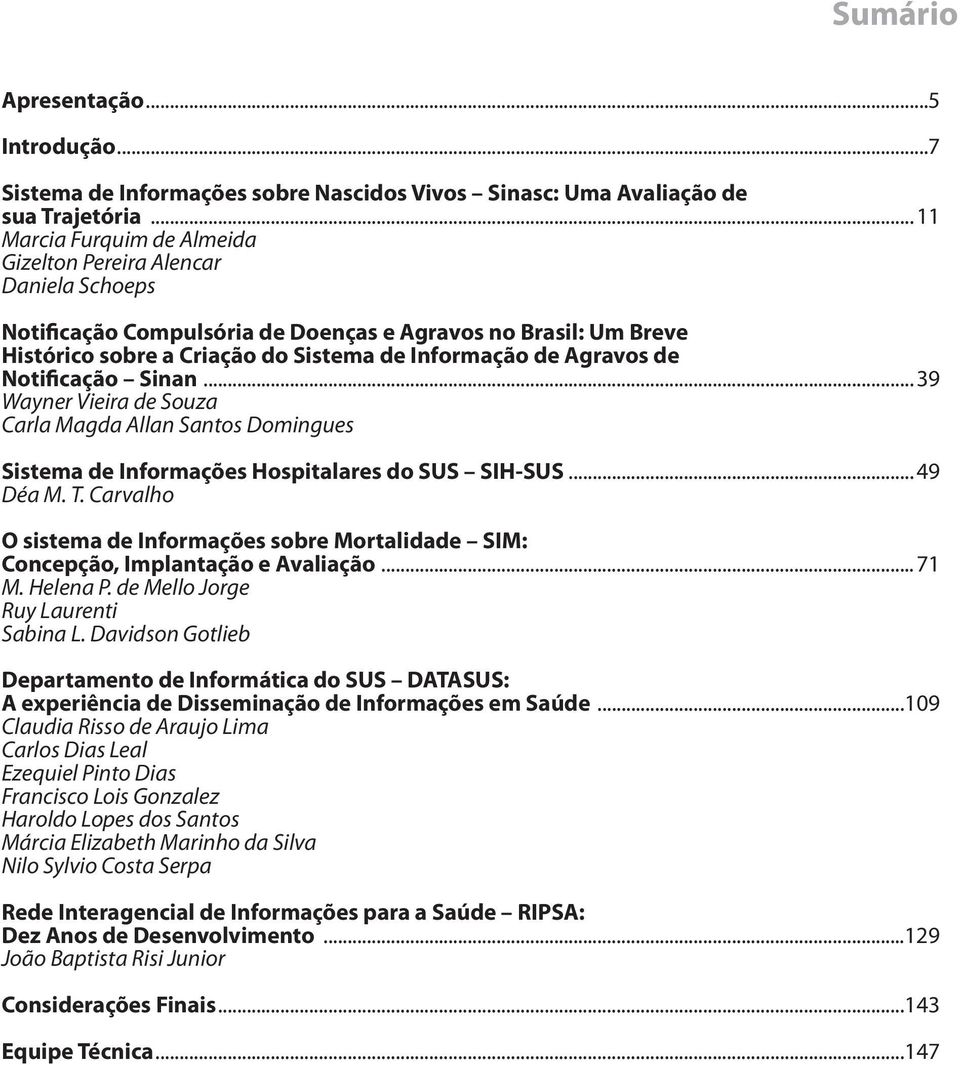 de Notificação Sinan...39 Wayner Vieira de Souza Carla Magda Allan Santos Domingues Sistema de Informações Hospitalares do SUS SIH-SUS...49 Déa M. T.