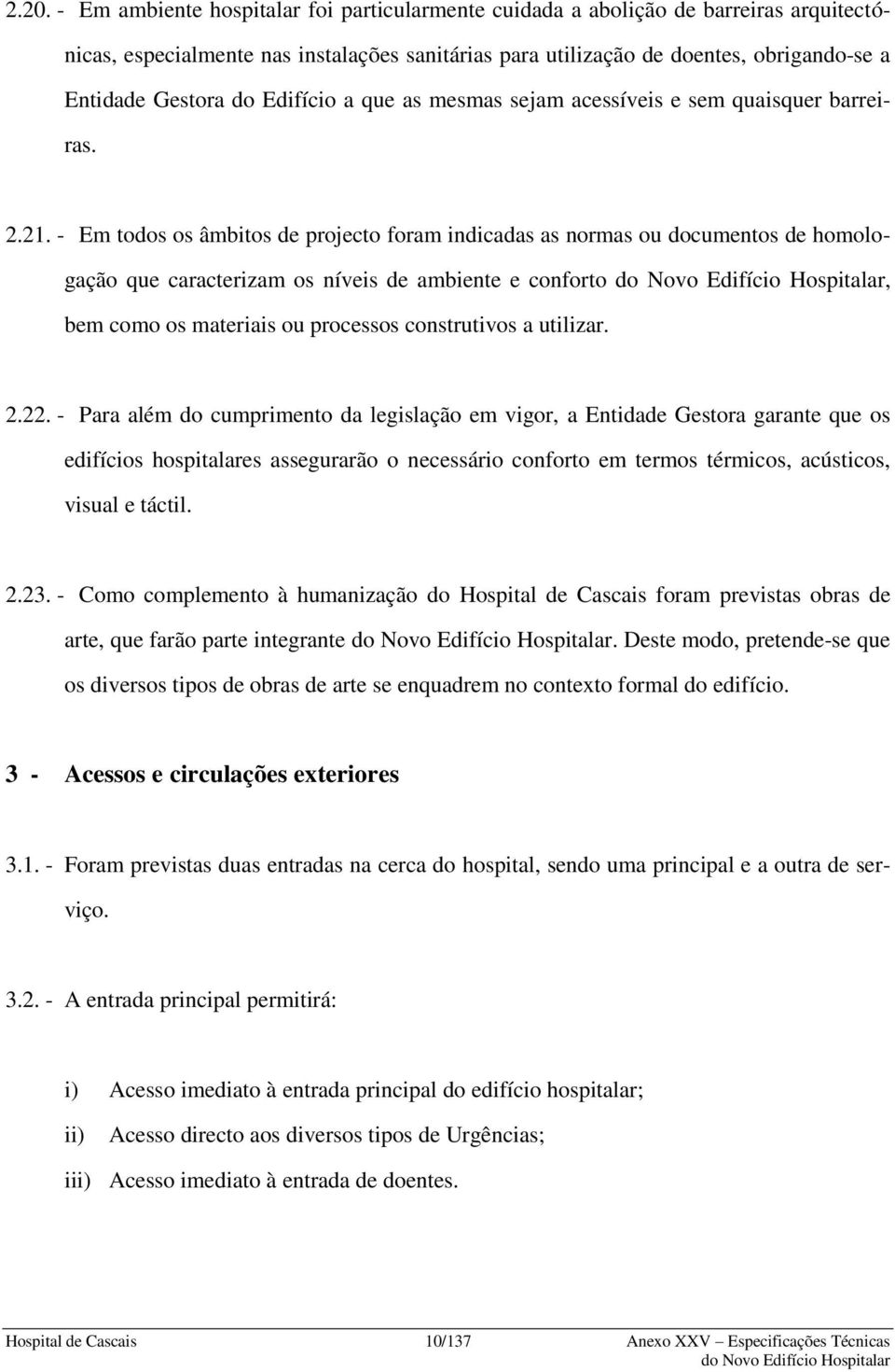 - Em todos os âmbitos de projecto foram indicadas as normas ou documentos de homologação que caracterizam os níveis de ambiente e conforto, bem como os materiais ou processos construtivos a utilizar.