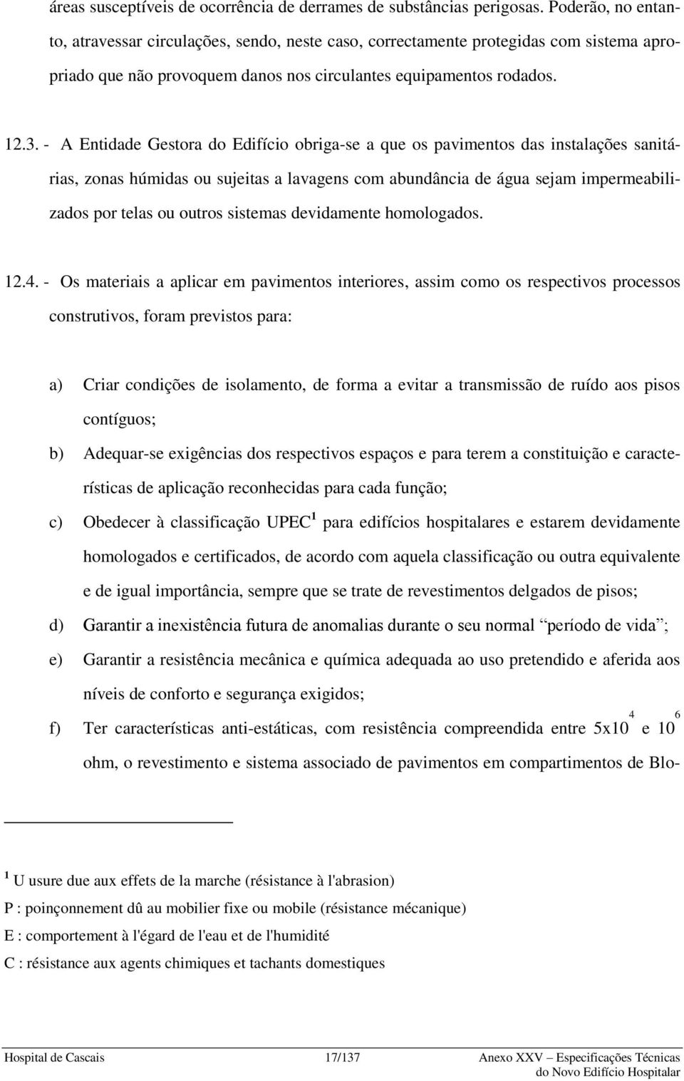 - A Entidade Gestora do Edifício obriga-se a que os pavimentos das instalações sanitárias, zonas húmidas ou sujeitas a lavagens com abundância de água sejam impermeabilizados por telas ou outros