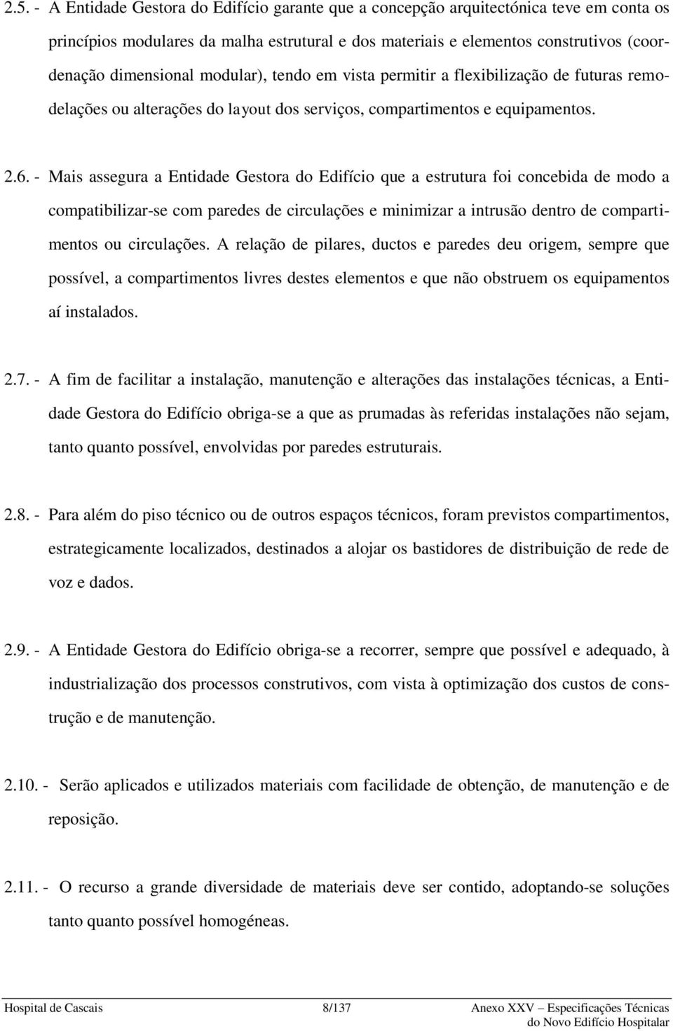 - Mais assegura a Entidade Gestora do Edifício que a estrutura foi concebida de modo a compatibilizar-se com paredes de circulações e minimizar a intrusão dentro de compartimentos ou circulações.