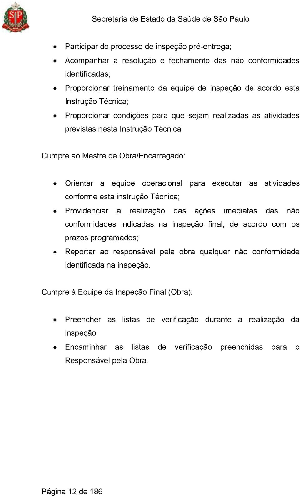 Cumpre ao Mestre de Obra/Encarregado: Orientar a equipe operacional para executar as atividades conforme esta instrução Técnica; Providenciar a realização das ações imediatas das não conformidades