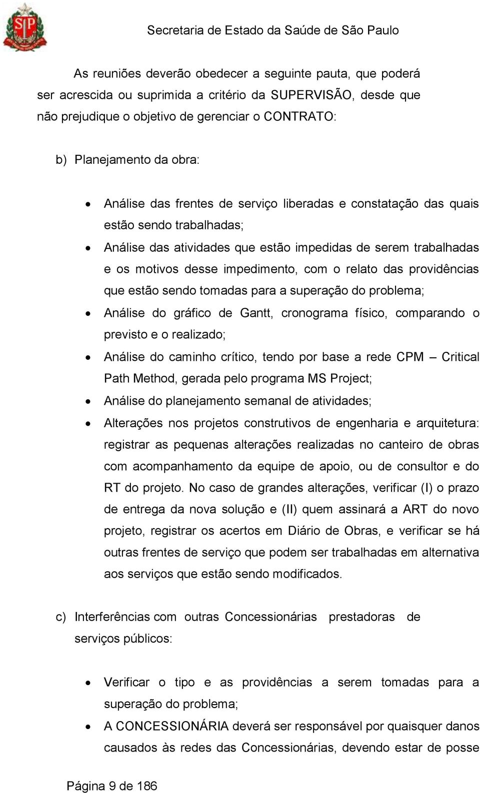 das providências que estão sendo tomadas para a superação do problema; Análise do gráfico de Gantt, cronograma físico, comparando o previsto e o realizado; Análise do caminho crítico, tendo por base