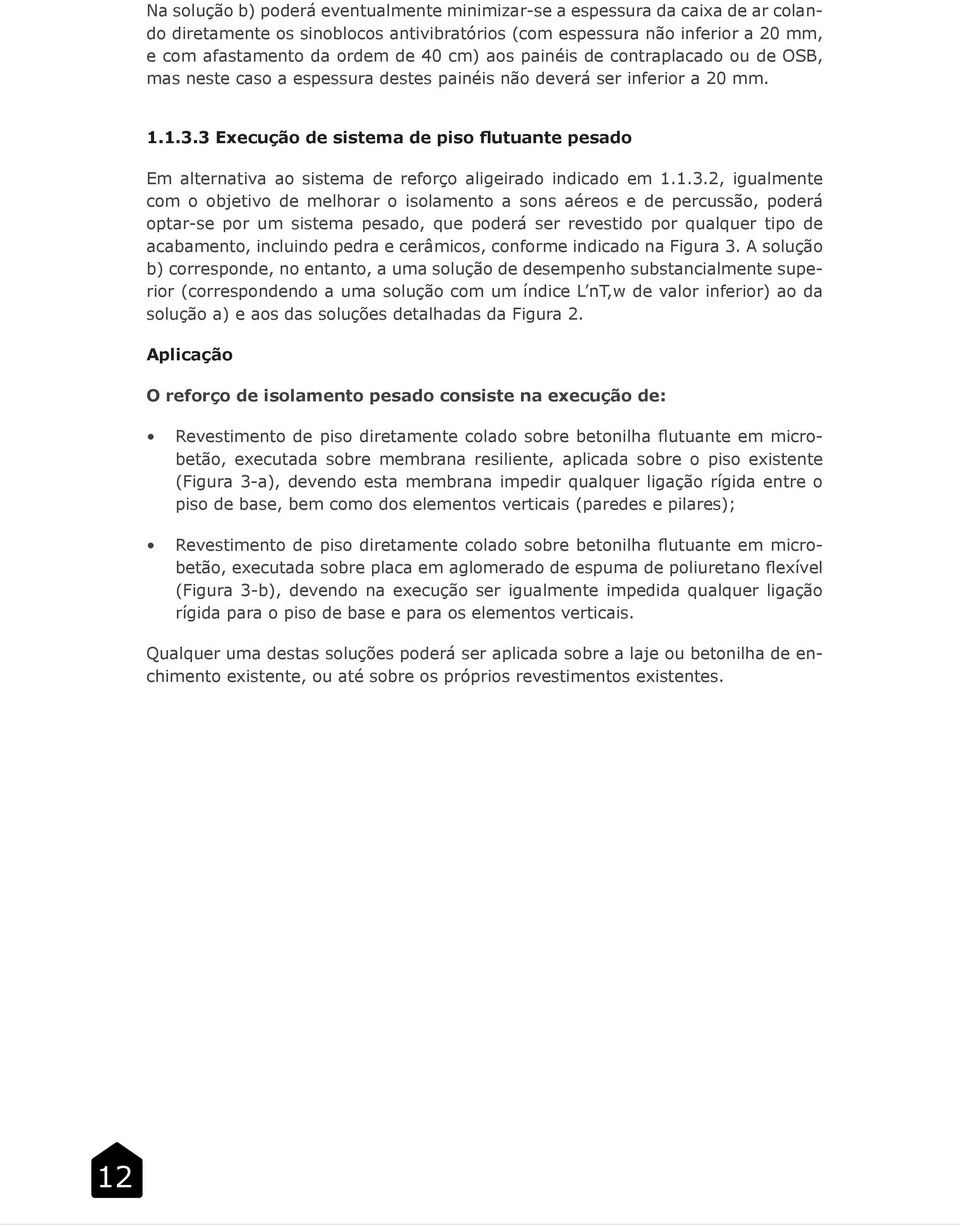 3 Execução de sistema de piso flutuante pesado Em alternativa ao sistema de reforço aligeirado indicado em 1.1.3.2, igualmente com o objetivo de melhorar o isolamento a sons aéreos e de percussão,