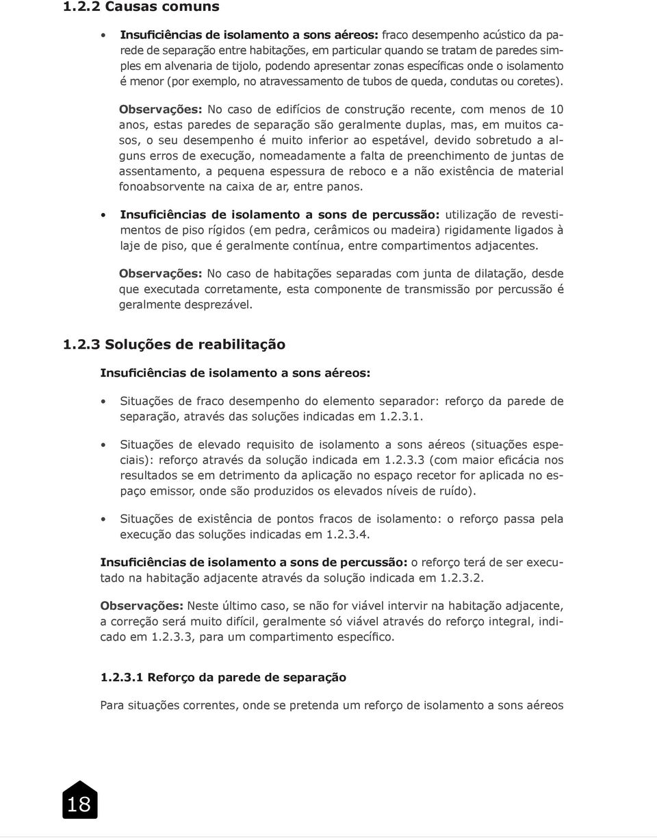 Observações: No caso de edifícios de construção recente, com menos de 10 anos, estas paredes de separação são geralmente duplas, mas, em muitos casos, o seu desempenho é muito inferior ao espetável,