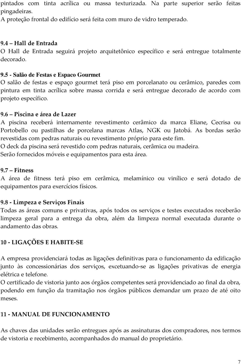 5 - Salão de Festas e Espaco Gourmet O salão de festas e espaço gourmet terá piso em porcelanato ou cerâmico, paredes com pintura em tinta acrílica sobre massa corrida e será entregue decorado de