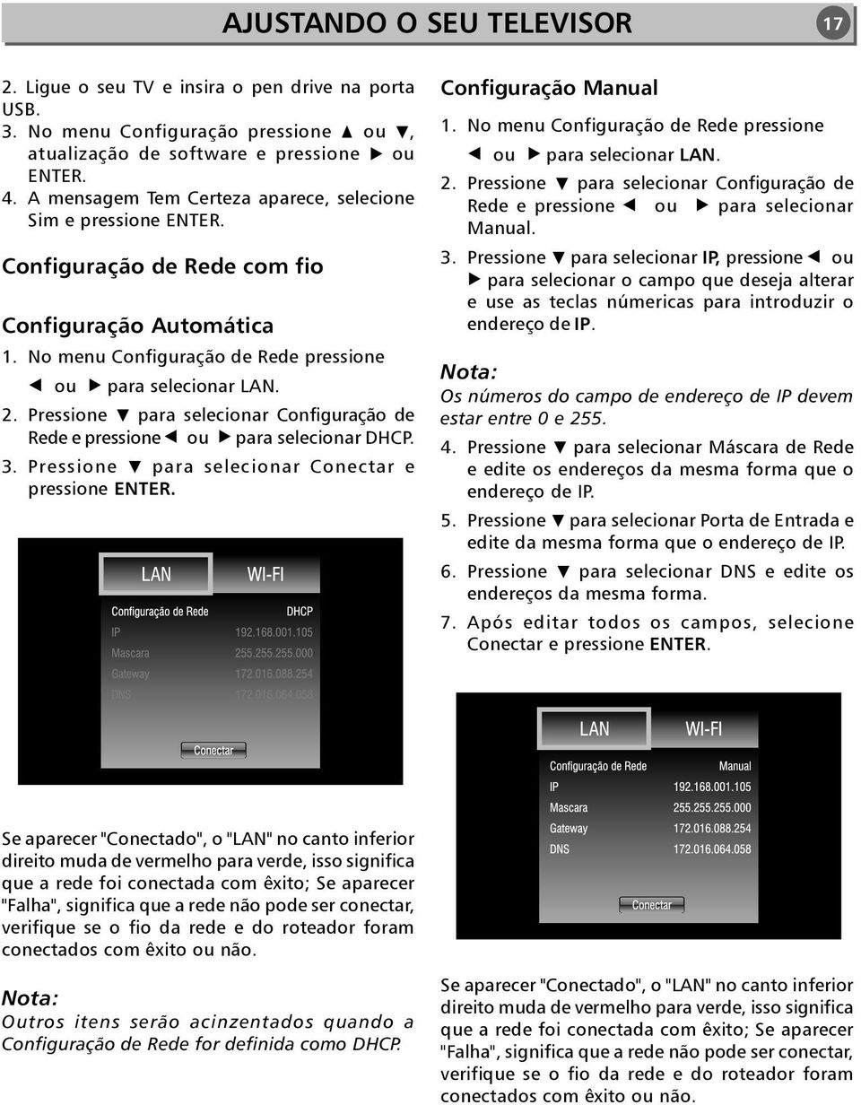 Pressione para selecionar Configuração de Rede e pressione ou para selecionar DHCP. 3. Pressione para selecionar Conectar e pressione ENTER. Configuração Manual 1.