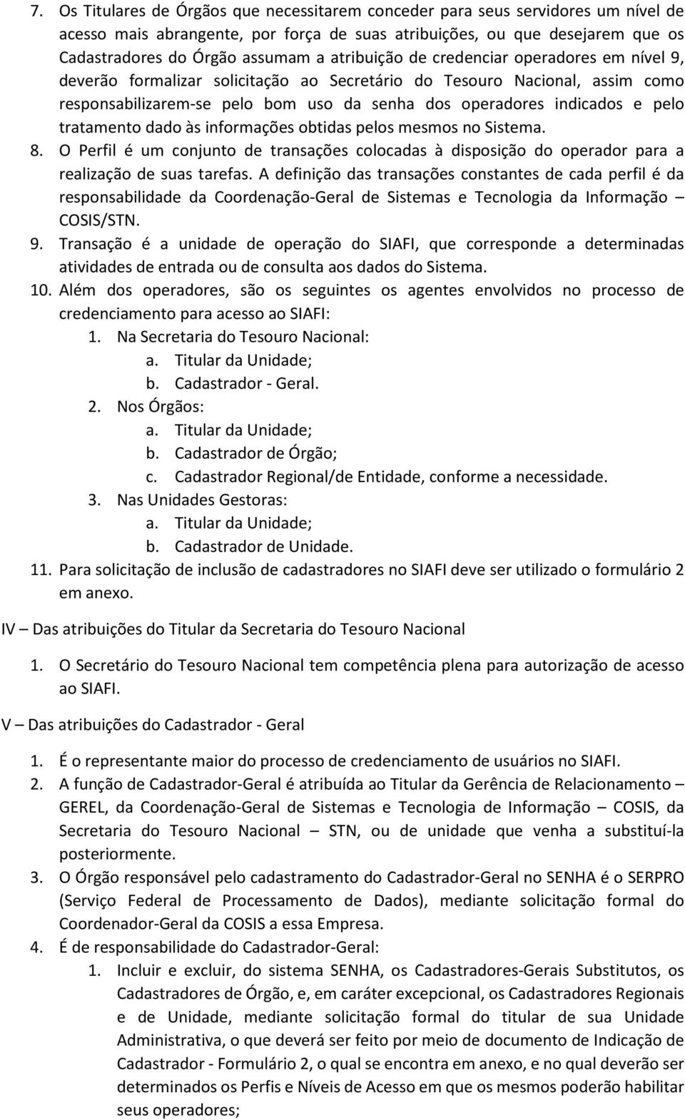 tratamento dado às informações obtidas pelos mesmos no Sistema. 8. O Perfil é um conjunto de transações colocadas à disposição do operador para a realização de suas tarefas.