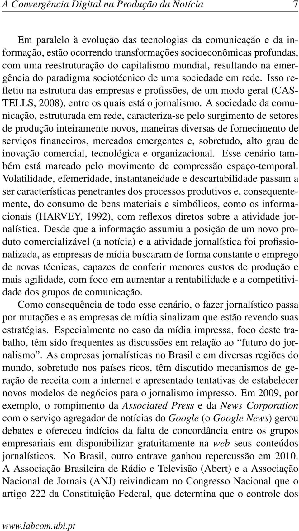 Isso refletiu na estrutura das empresas e profissões, de um modo geral (CAS- TELLS, 2008), entre os quais está o jornalismo.