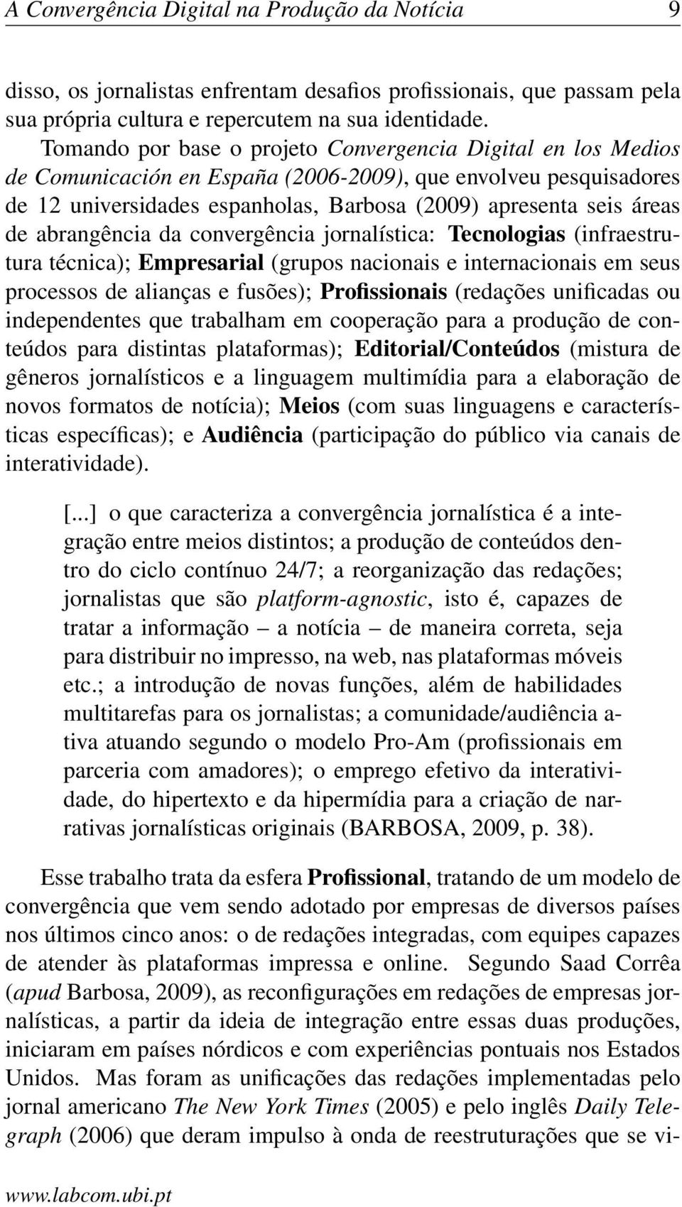 abrangência da convergência jornalística: Tecnologias (infraestrutura técnica); Empresarial (grupos nacionais e internacionais em seus processos de alianças e fusões); Profissionais (redações