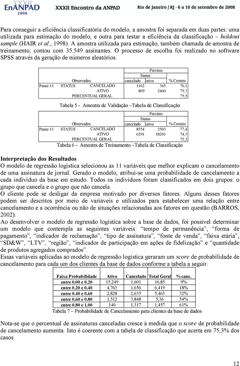 O processo de escolha foi realizado no software SPSS através da geração de números aleatórios.