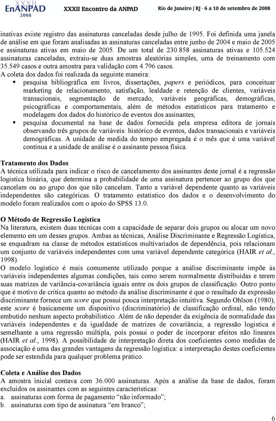 858 assinaturas ativas e 105.524 assinaturas canceladas, extraiu-se duas amostras aleatórias simples, uma de treinamento com 35.549 casos e outra amostra para validação com 4.796 casos.