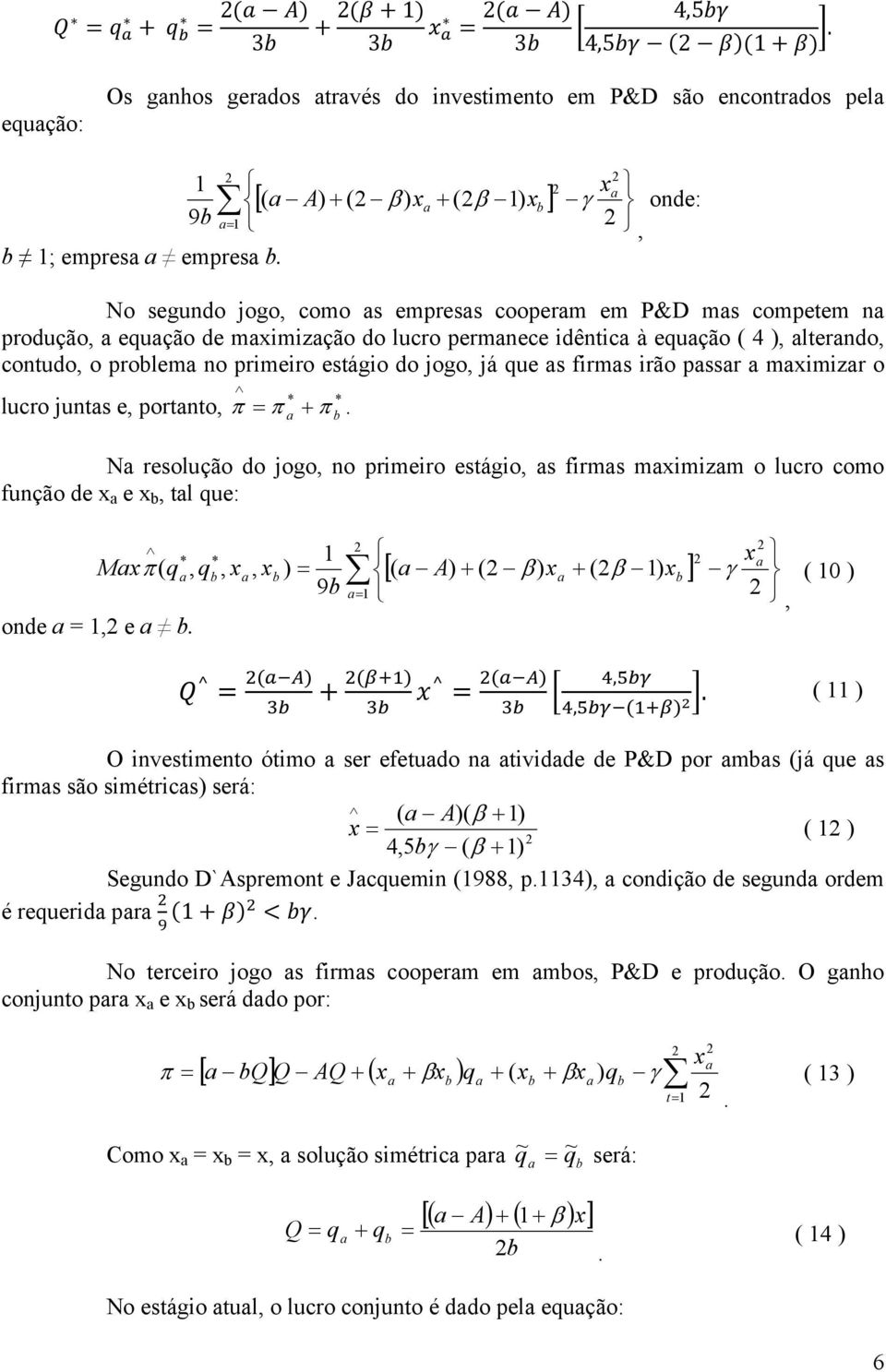 firms irão pssr mximizr o * * lucro junts e, portnto, π = π + π b. N resolução do jogo, no primeiro estágio, s firms mximizm o lucro como função de x e x b, tl que: Mxπ ( q * onde = 1, e b.