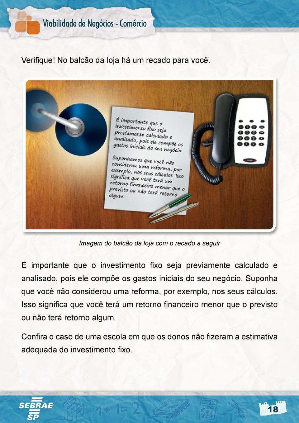 pois ele compõe os gastos iniciais do seu negócio. Suponha que você não considerou uma reforma, por exemplo, nos seus cálculos.