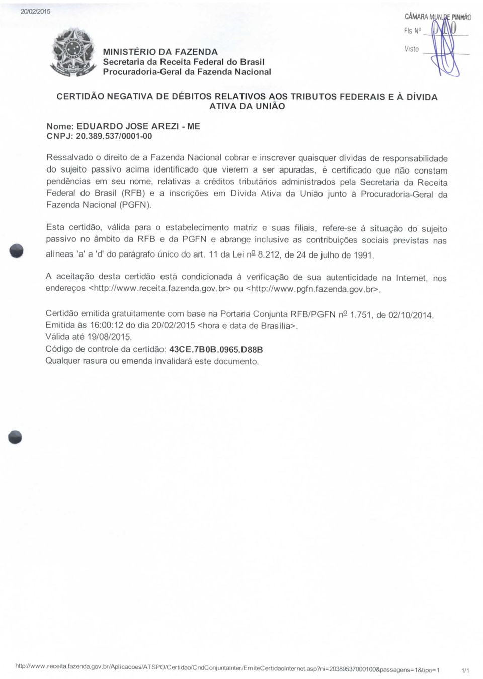 537/0001-00 Ressalvado o direito de a Fazenda Nacional cobrar e inscrever quaisquer dívidas de responsabilidade do sujeito passivo acima identificado que vierem a ser apuradas, é certificado que não