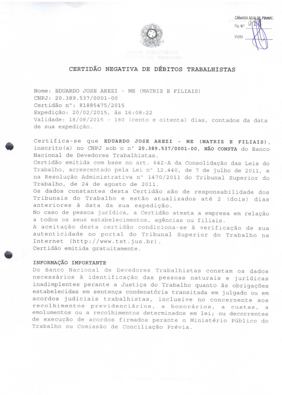 Certifica-se que EDUARDO JOSÉ AREZI - ME (MATRIZ E FILIAIS), inscrito(a) no CNPJ sob o n 20.389.537/0001-00, NÃO CONSTA do Banco Nacional de Devedores Trabalhistas. Certidão emitida com base no art.