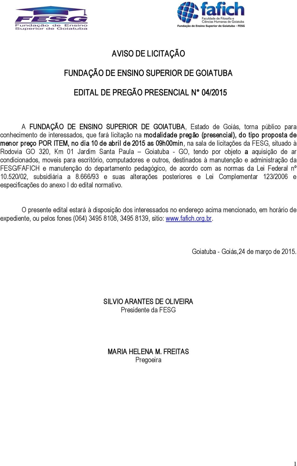 GO 320, Km 01 Jardim Santa Paula Goiatuba GO, tendo por objeto a aquisição de ar condicionados, moveis para escritório, computadores e outros, destinados à manutenção e administração da FESG/FAFICH e