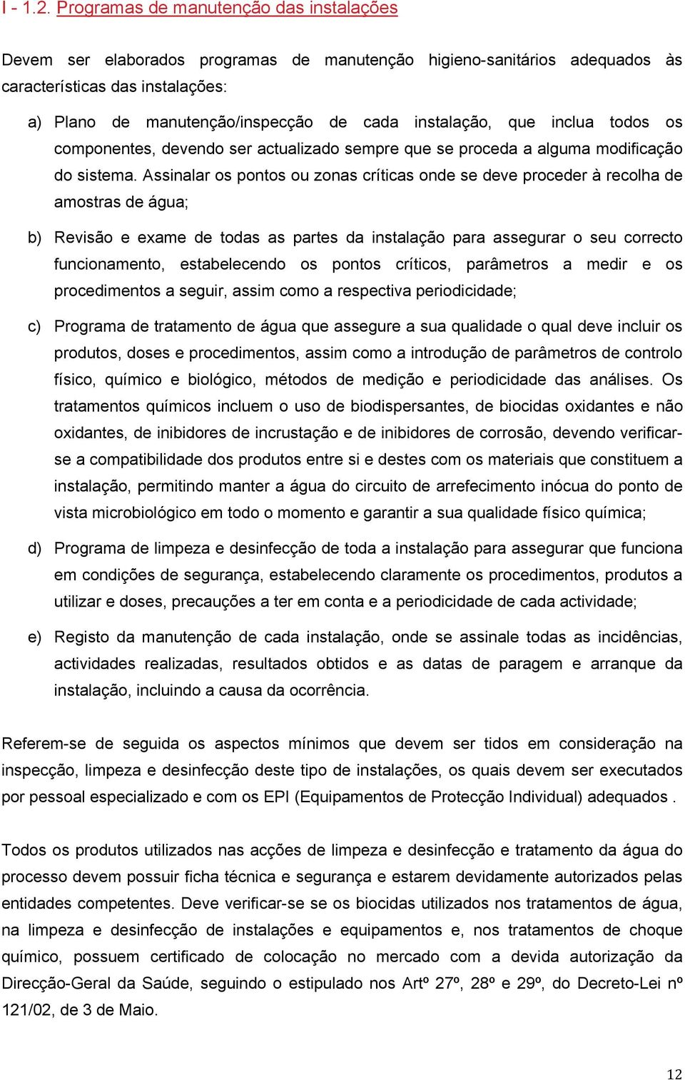 instalação, que inclua todos os componentes, devendo ser actualizado sempre que se proceda a alguma modificação do sistema.