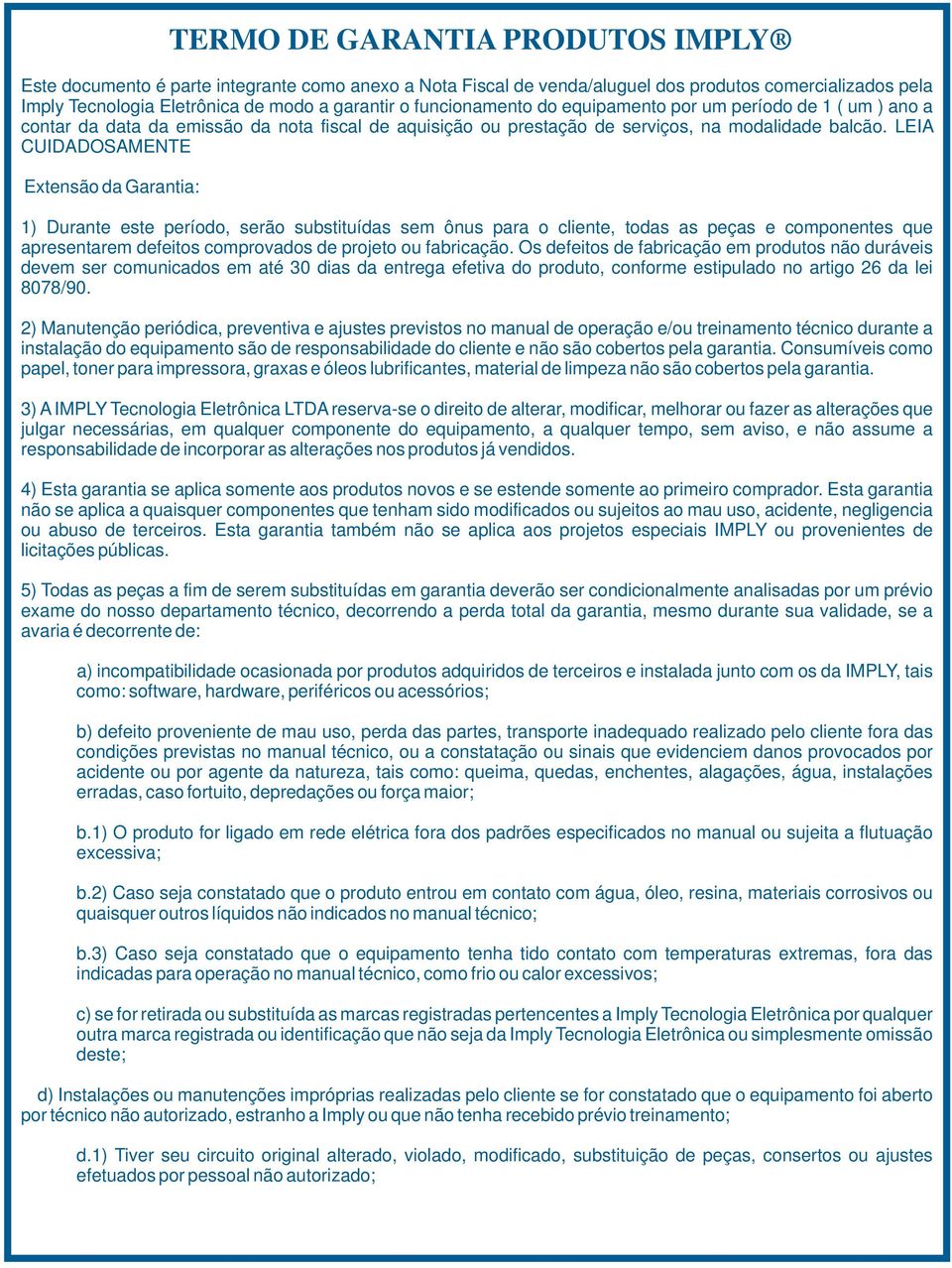 LEIA CUIDADOSAMENTE Extensão da Garantia: 1) Durante este período, serão substituídas sem ônus para o cliente, todas as peças e componentes que apresentarem defeitos comprovados de projeto ou