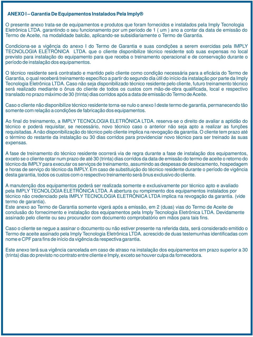 Condiciona-se a vigência do anexo I do Termo de Garantia e suas condições a serem exercidas pela IMPLY TECNOLOGIA ELETRÔNICA LTDA.