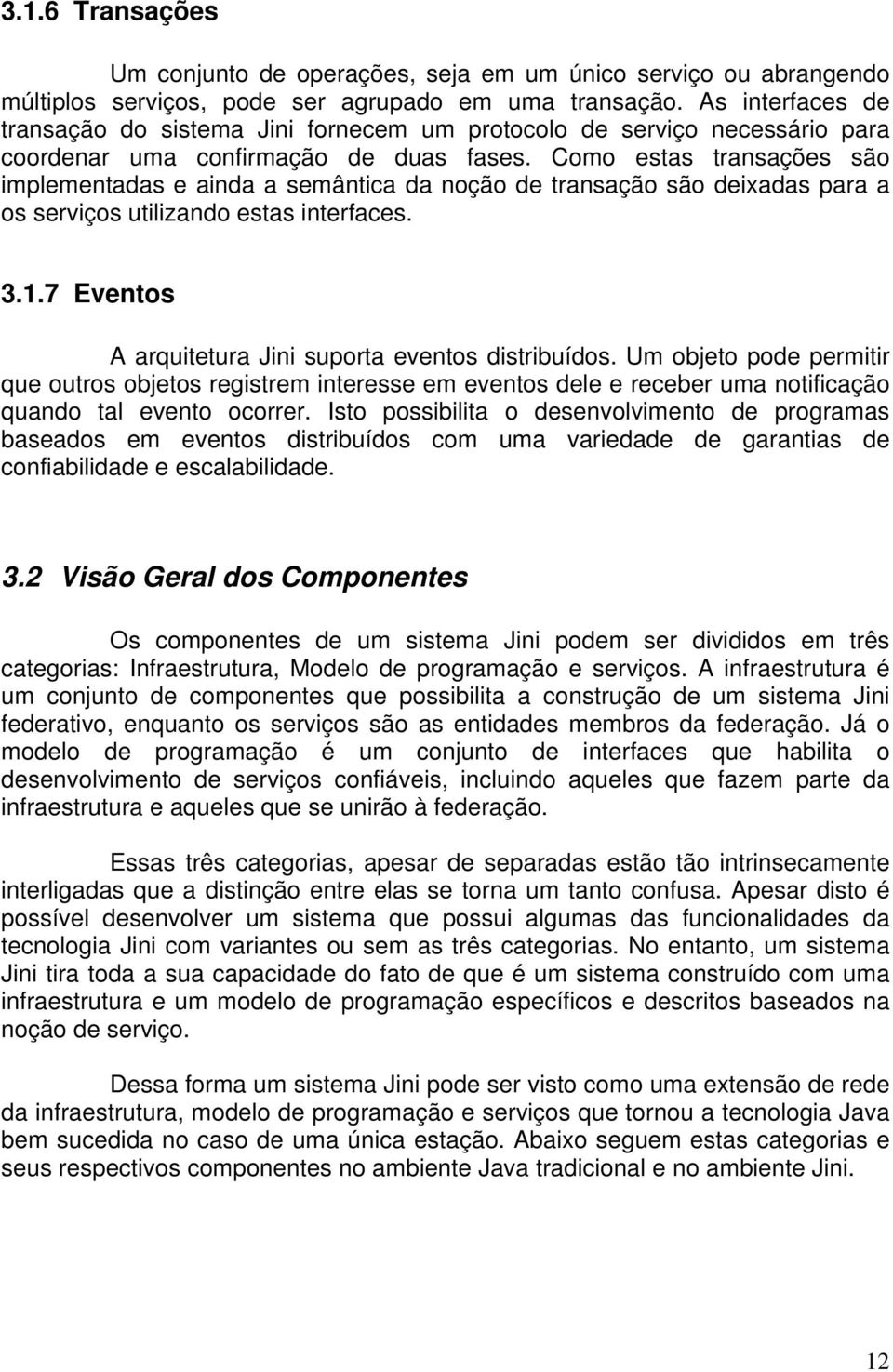 Como estas transações são implementadas e ainda a semântica da noção de transação são deixadas para a os serviços utilizando estas interfaces. 3.1.