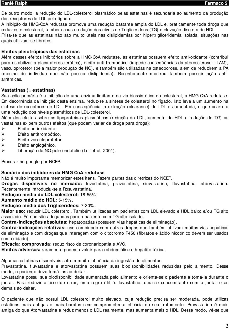 discreta de HDL. Frisa-se que as estatinas não são muito úteis nas dislipidemias por hipertrigliceridemia isolada, situações nas quais utilizam-se fibratos.