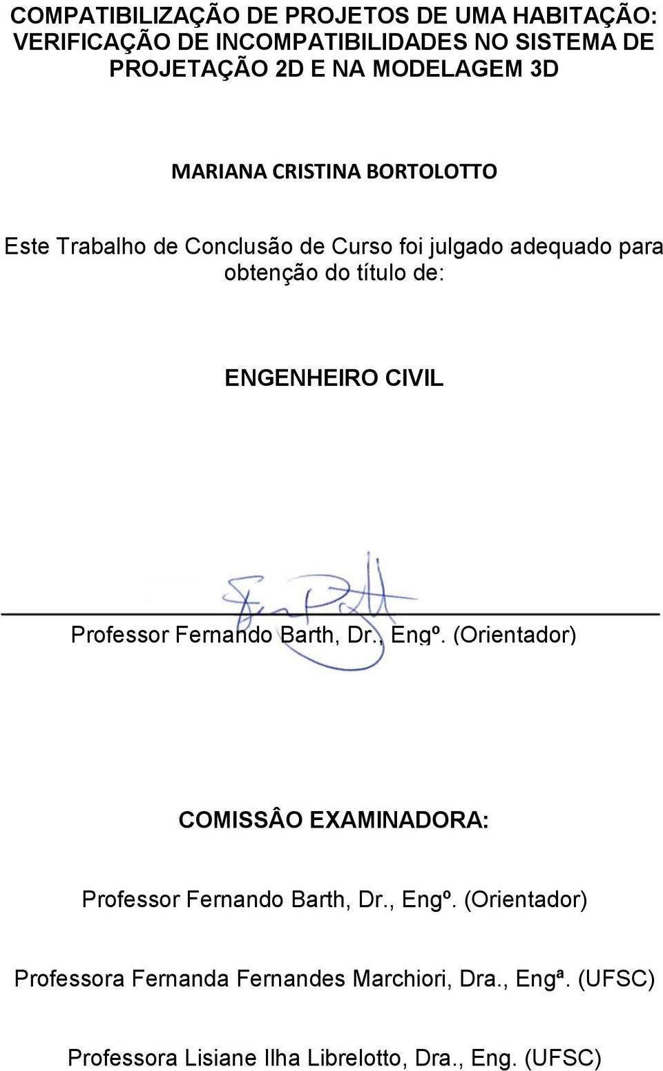 de: ENGENHEIRO CIVIL Professor Fernando Barth, Dr., Engº. (Orientador) COMISSÂO EXAMINADORA: Professor Fernando Barth, Dr.