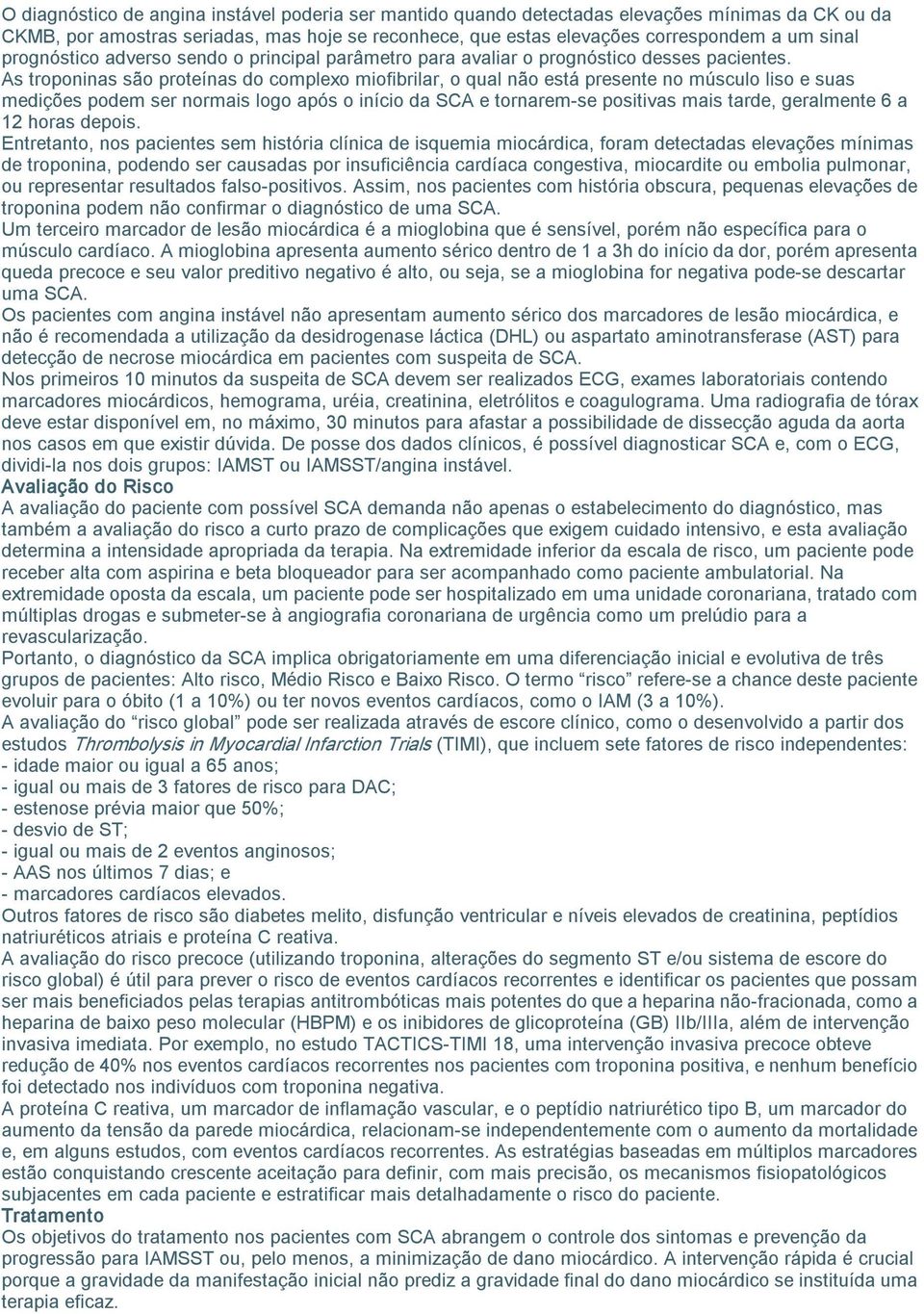 As troponinas são proteínas do complexo miofibrilar, o qual não está presente no músculo liso e suas medições podem ser normais logo após o início da SCA e tornarem se positivas mais tarde,