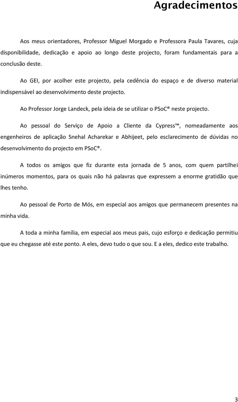 Ao Professor Jorge Landeck, pela ideia de se utilizar o PSoC neste projecto.