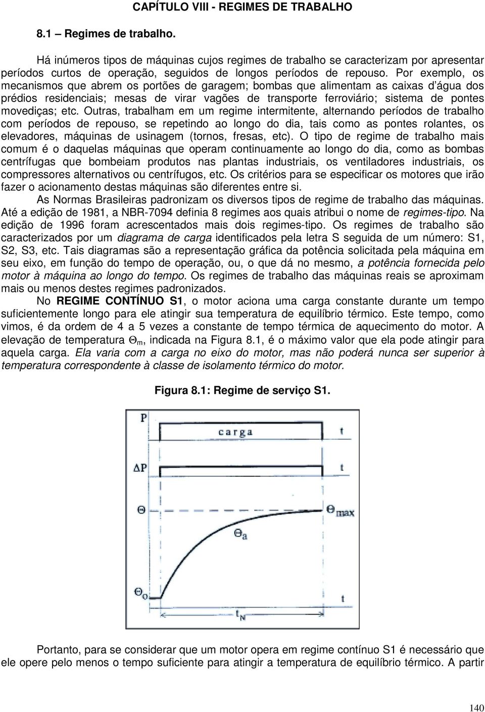 or exemlo, os mecaismos que abrem os ortões de garagem; bombas que alimetam as caixas d água dos rédios resideciais; mesas de virar vagões de trasorte ferroviário; sistema de otes movediças; etc.