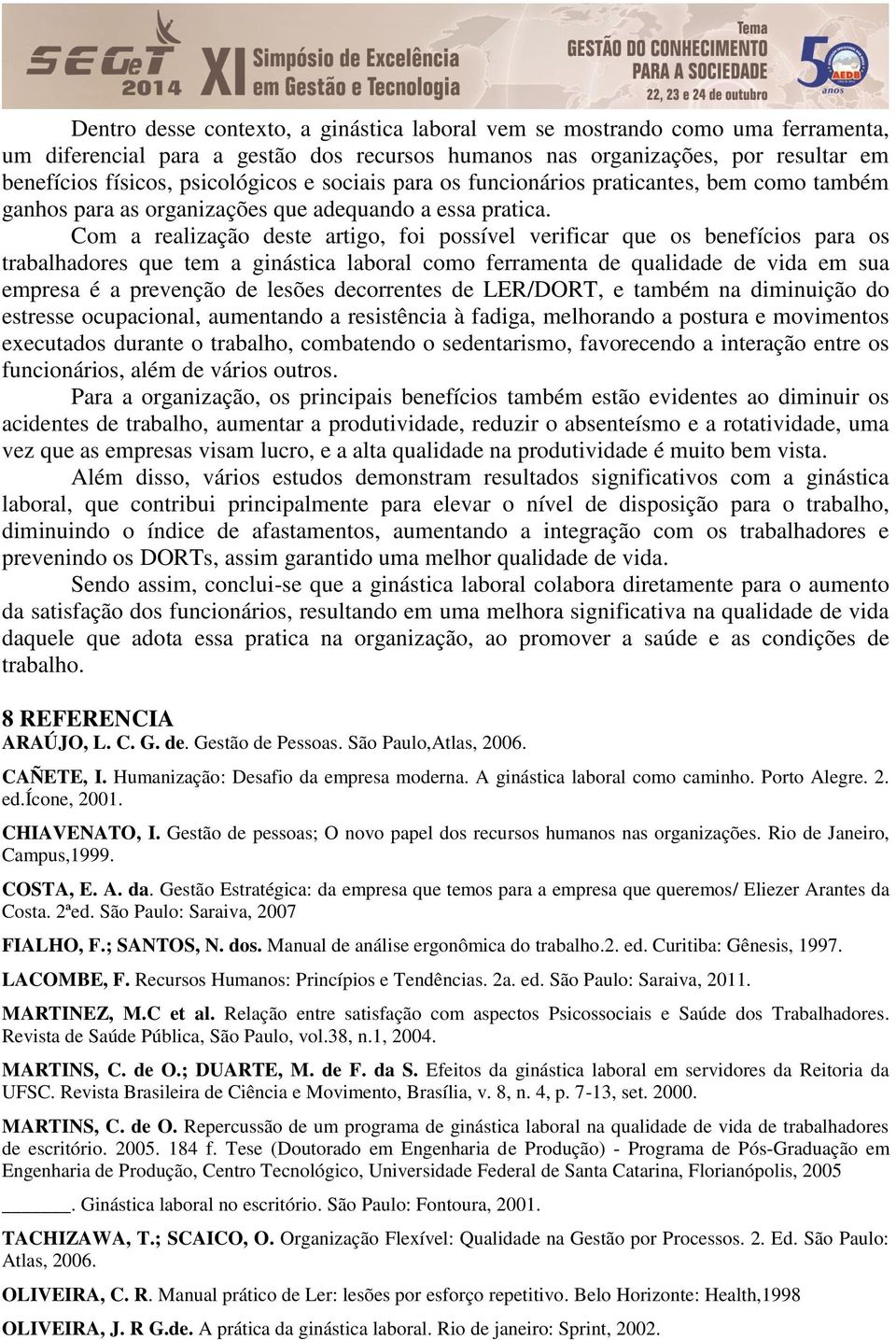 psicológicos e sociais para os funcionários praticantes, bem como também ganhos para as organizações que adequando a essa pratica.