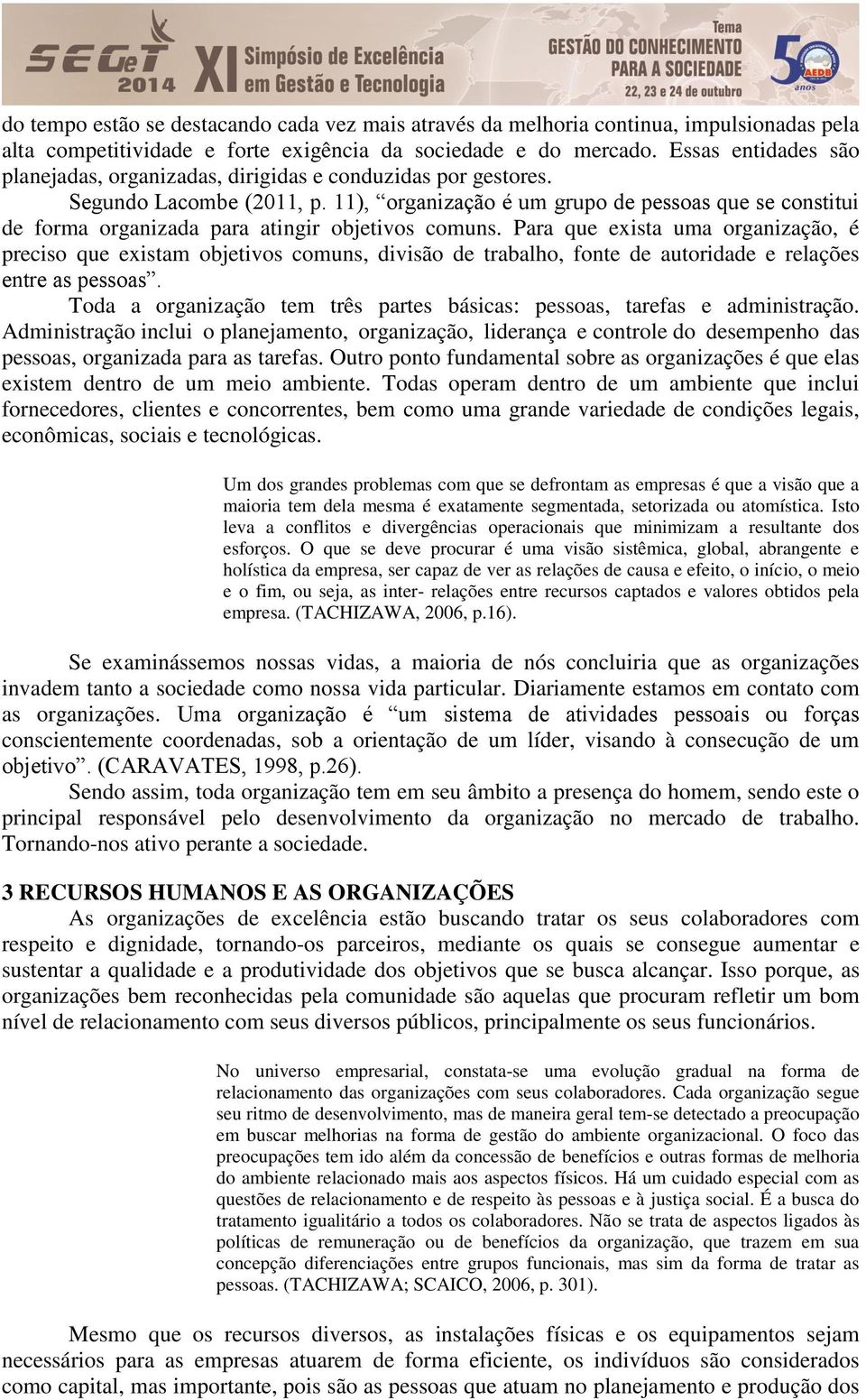 11), organização é um grupo de pessoas que se constitui de forma organizada para atingir objetivos comuns.