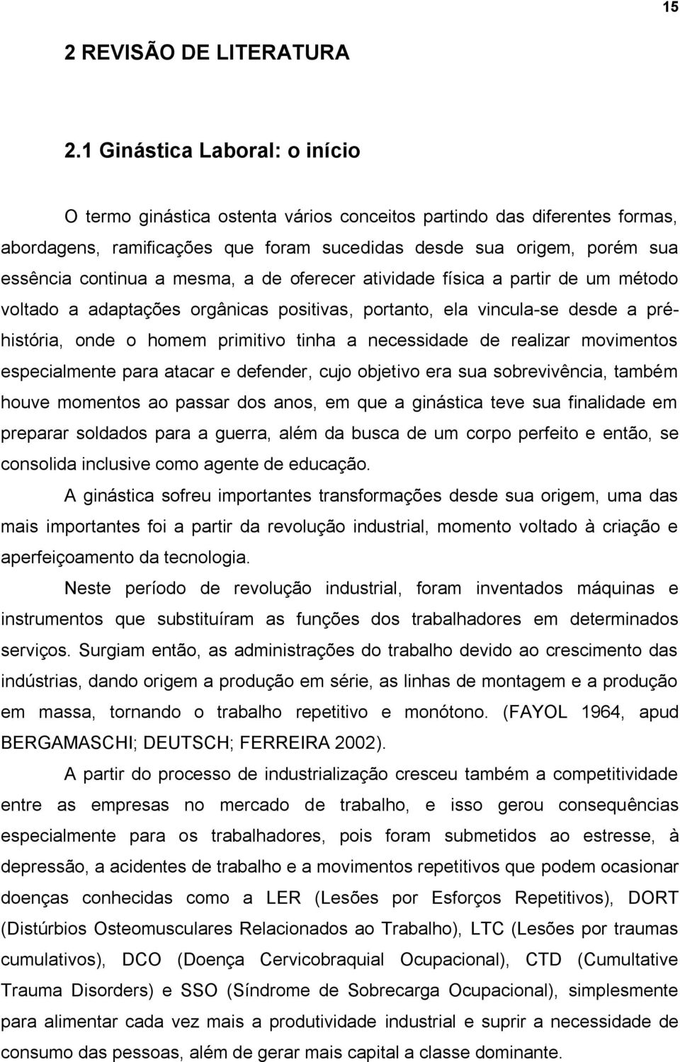 mesma, a de oferecer atividade física a partir de um método voltado a adaptações orgânicas positivas, portanto, ela vincula-se desde a préhistória, onde o homem primitivo tinha a necessidade de