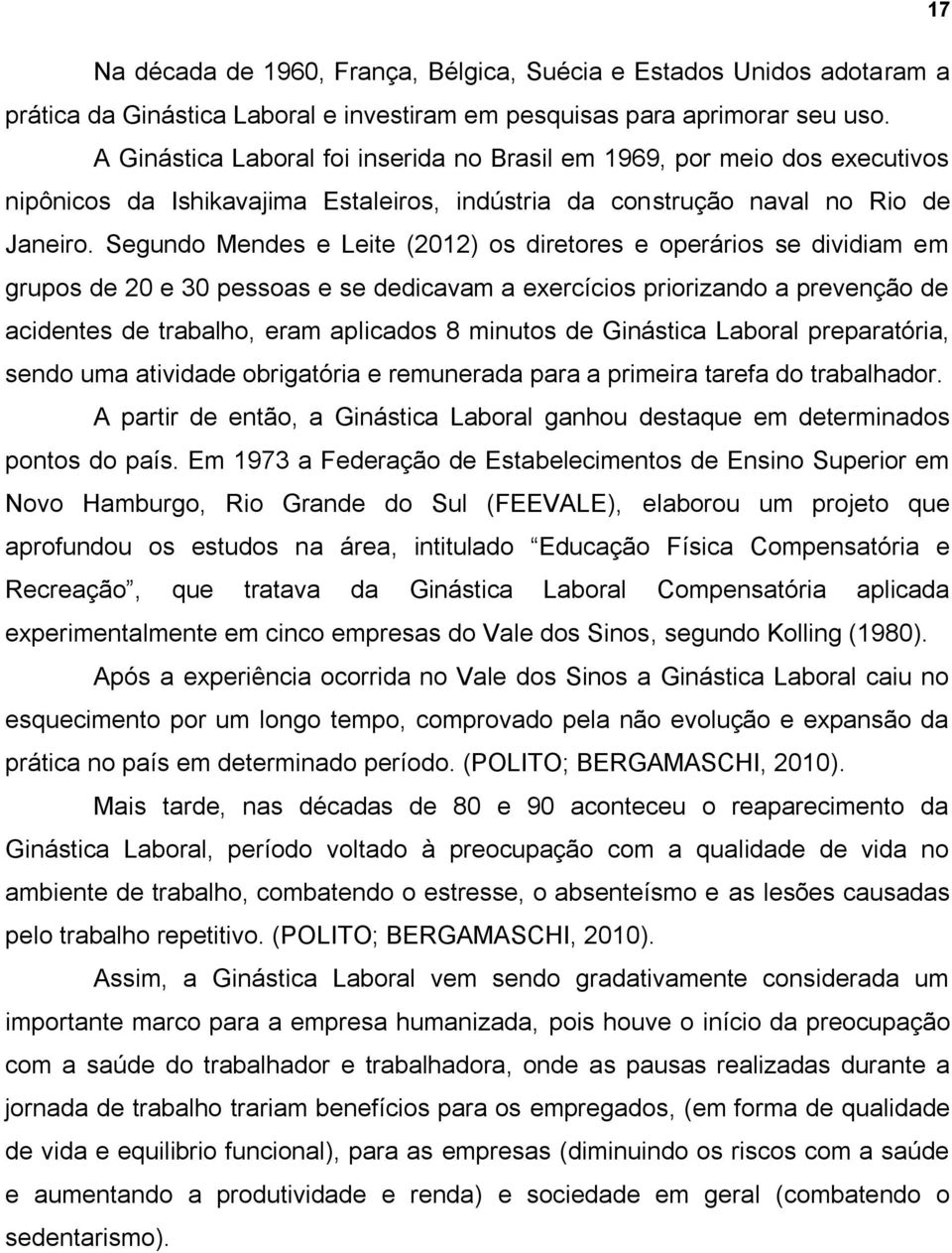 Segundo Mendes e Leite (2012) os diretores e operários se dividiam em grupos de 20 e 30 pessoas e se dedicavam a exercícios priorizando a prevenção de acidentes de trabalho, eram aplicados 8 minutos