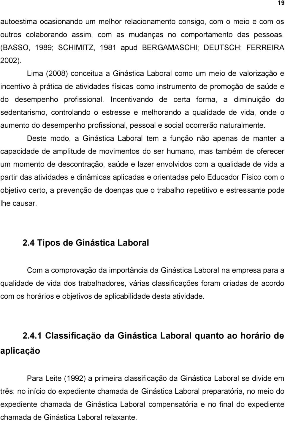 Lima (2008) conceitua a Ginástica Laboral como um meio de valorização e incentivo à prática de atividades físicas como instrumento de promoção de saúde e do desempenho profissional.