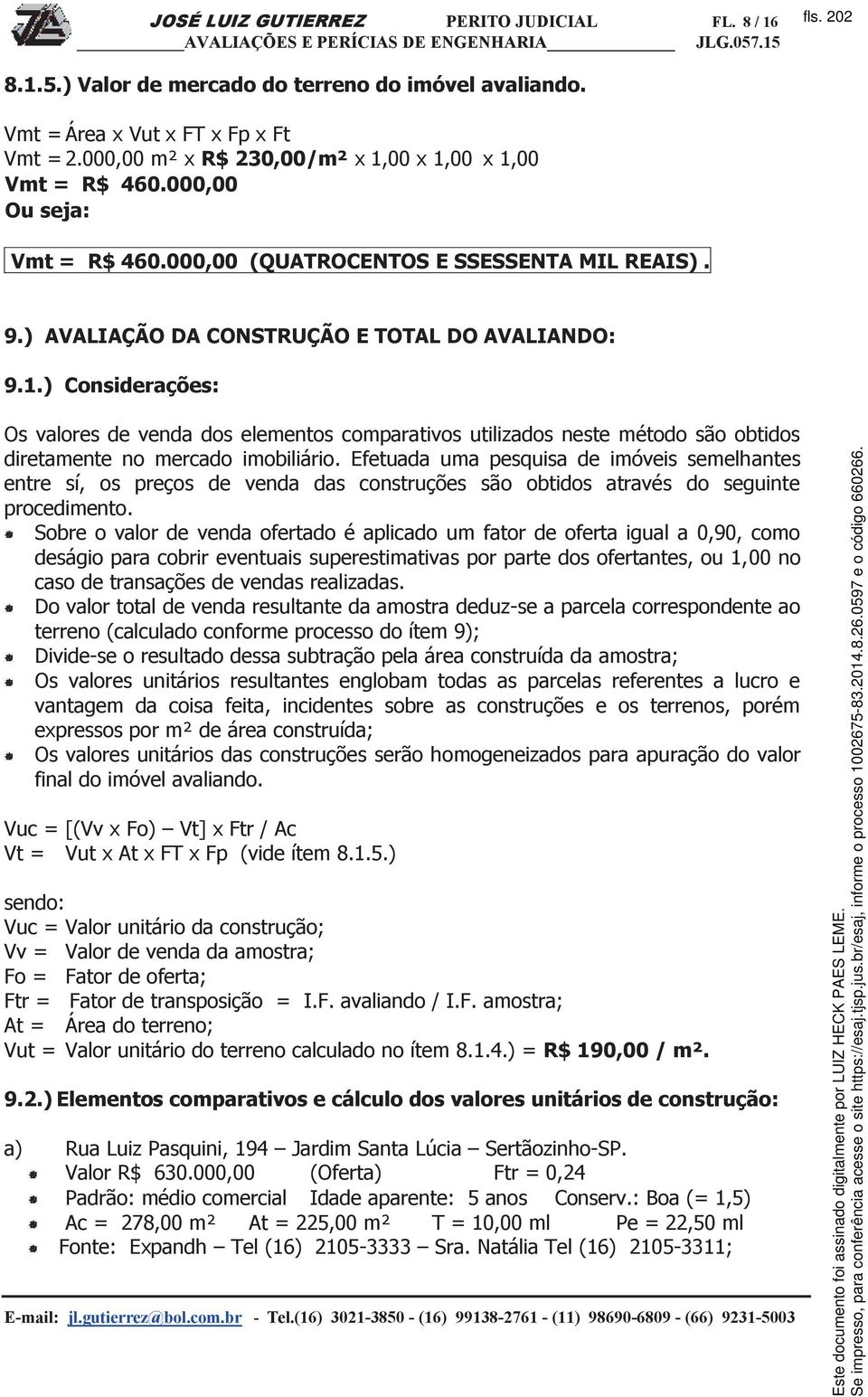 Efetuada uma pesquisa de imóveis semelhantes entre sí, os preços de venda das construções são obtidos através do seguinte procedimento.