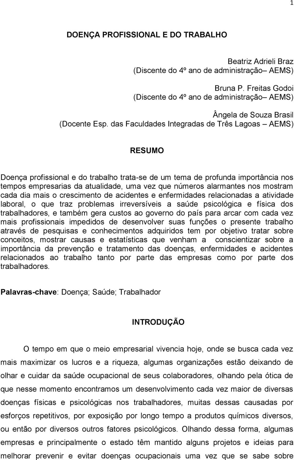 das Faculdades Integradas de Três Lagoas AEMS) RESUMO Doença profissional e do trabalho trata-se de um tema de profunda importância nos tempos empresarias da atualidade, uma vez que números