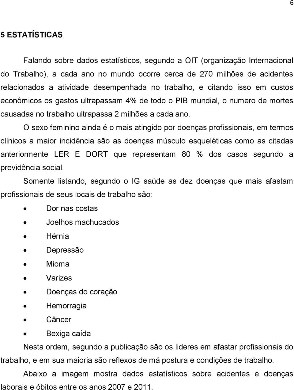 O sexo feminino ainda é o mais atingido por doenças profissionais, em termos clínicos a maior incidência são as doenças músculo esqueléticas como as citadas anteriormente LER E DORT que representam