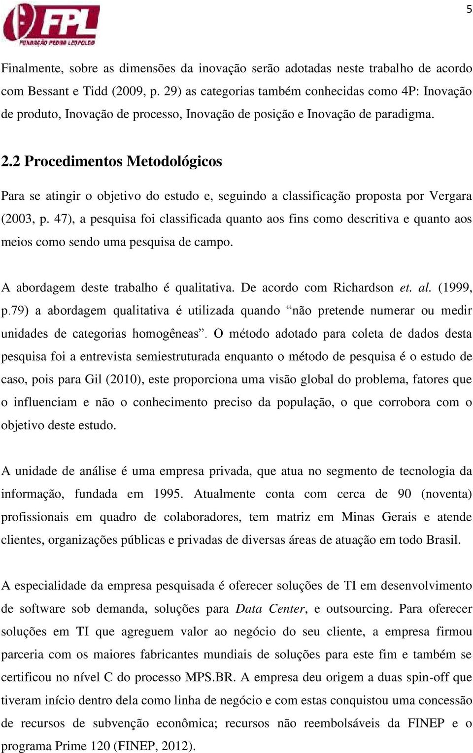 2 Procedimentos Metodológicos Para se atingir o objetivo do estudo e, seguindo a classificação proposta por Vergara (2003, p.