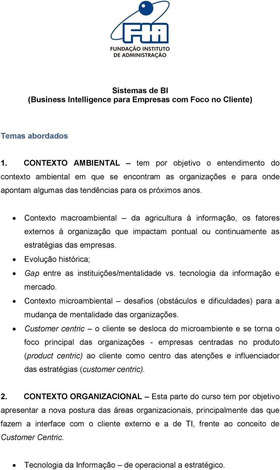 Contexto macroambiental da agricultura à informação, os fatores externos à organização que impactam pontual ou continuamente as estratégias das empresas.