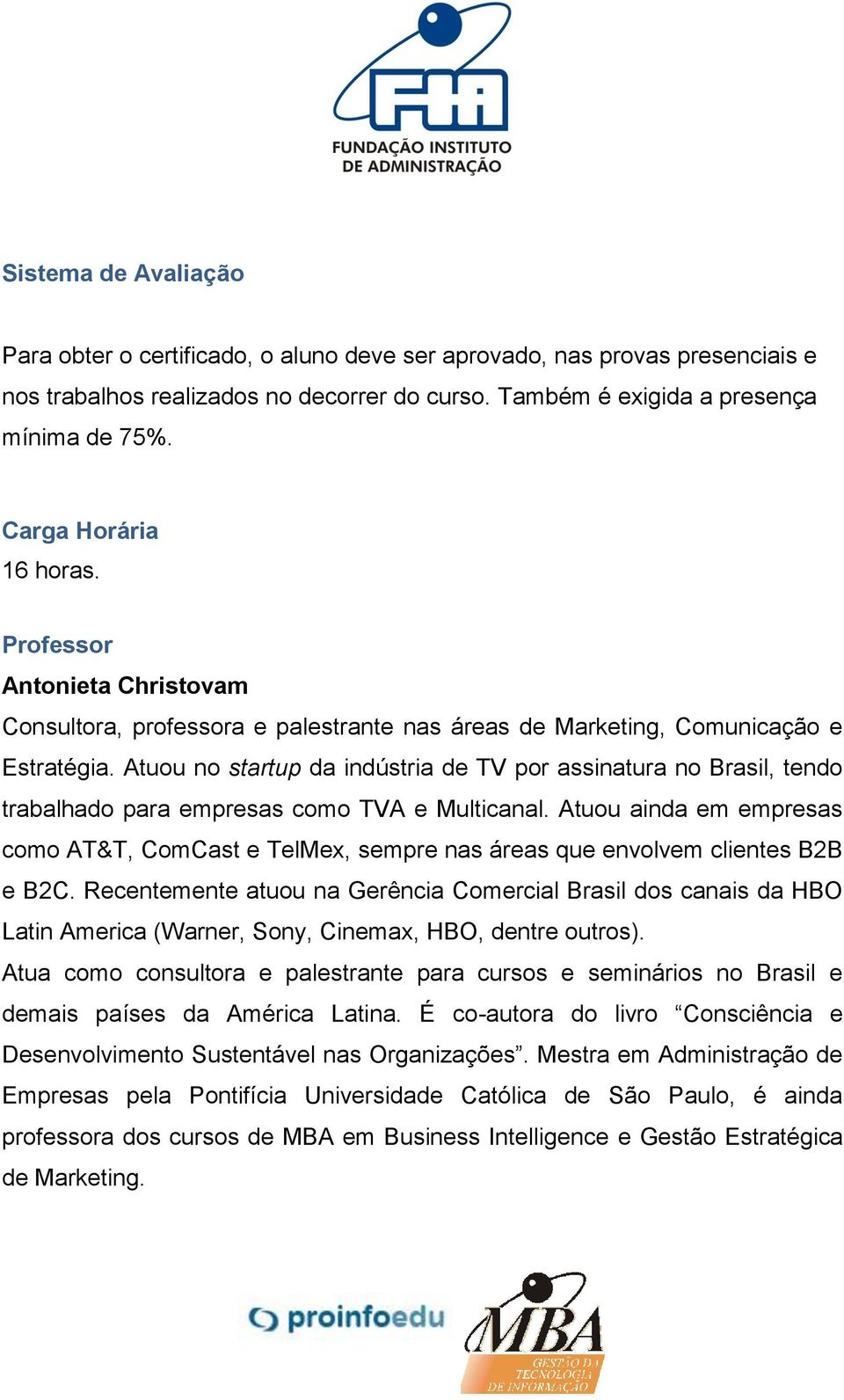 Atuou no startup da indústria de TV por assinatura no Brasil, tendo trabalhado para empresas como TVA e Multicanal.