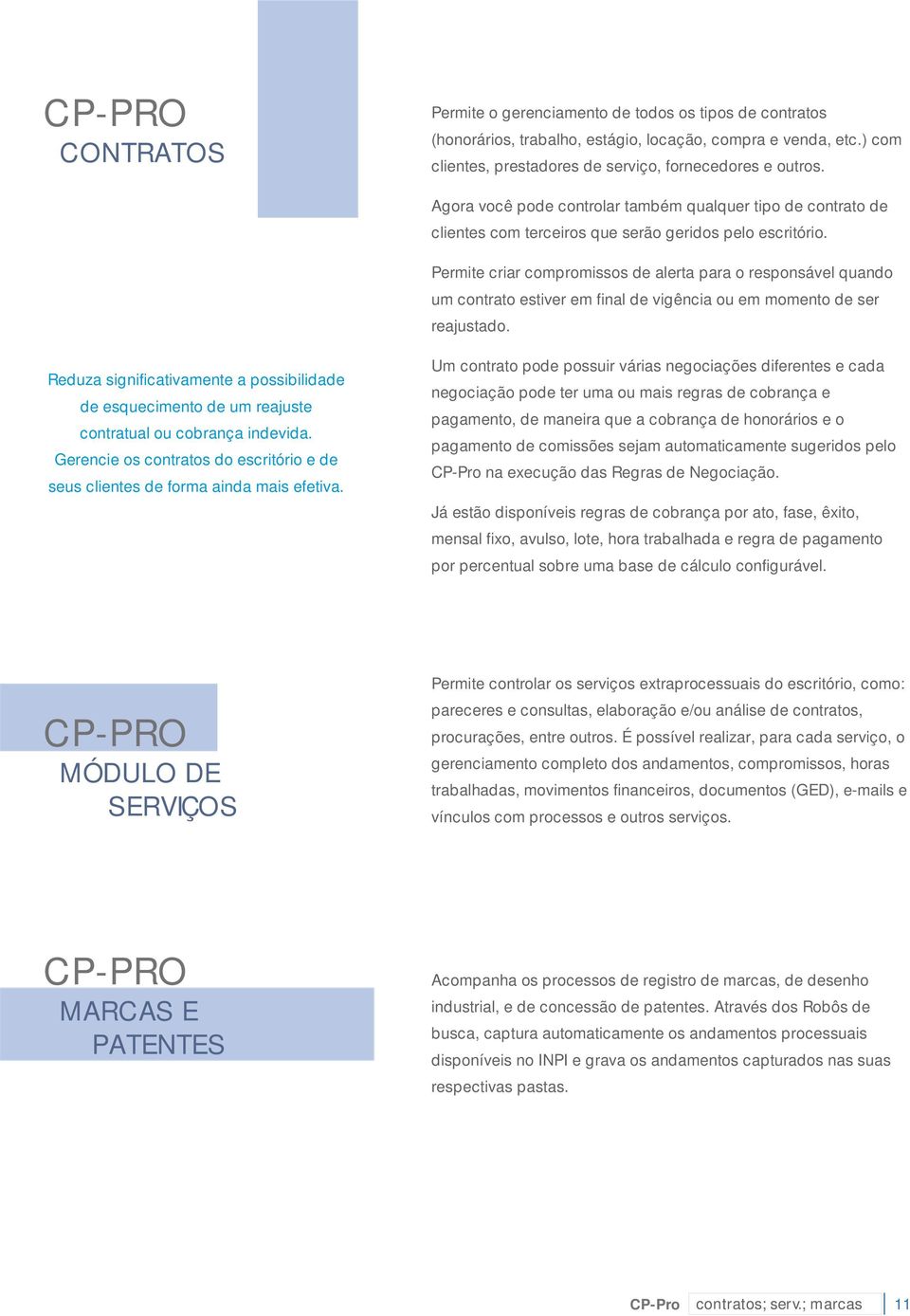 ) com clientes, prestadores de serviço, fornecedores e outros. Agora você pode controlar também qualquer tipo de contrato de clientes com terceiros que serão geridos pelo escritório.