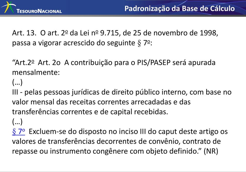 2o A contribuição para o PIS/PASEP será apurada mensalmente: ( ) III - pelas pessoas jurídicas de direito público interno, com base no valor